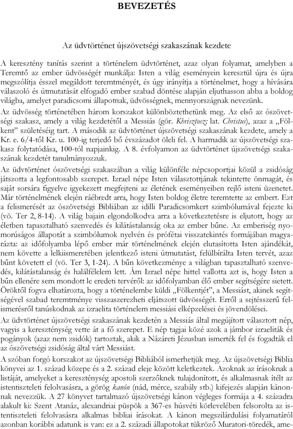 abba a boldog világba, amelyet paradicsomi állapotnak, üdvösségnek, mennyországnak nevezünk. Az üdvösség történetében három korszakot különböztethetünk meg.