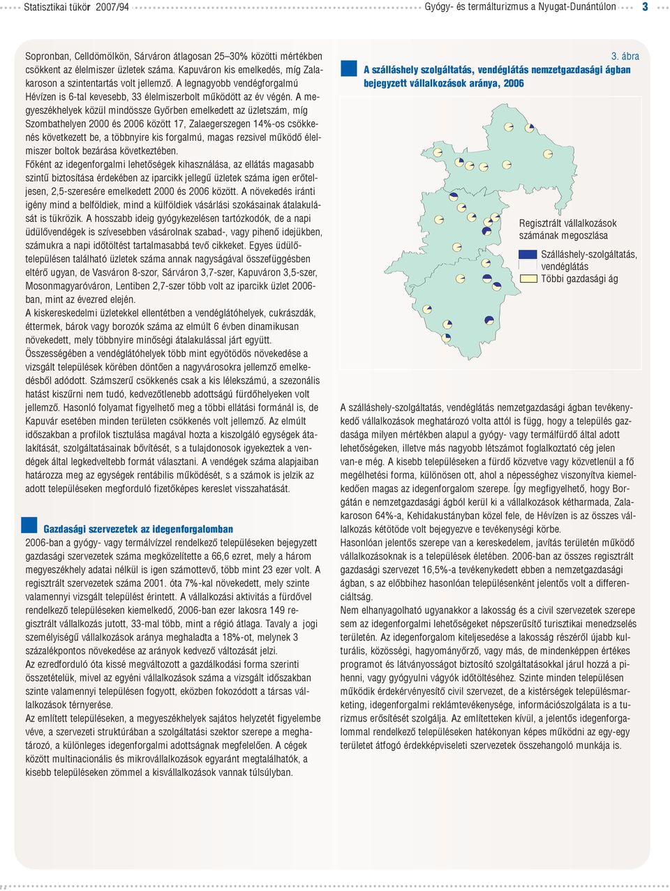 A megyeszékhelyek közül mindössze Gyõrben emelkedett az üzletszám, míg Szombathelyen 2000 és 2006 között 17, Zalaegerszegen 14%-os csökkenés következett be, a többnyire kis forgalmú, magas rezsivel