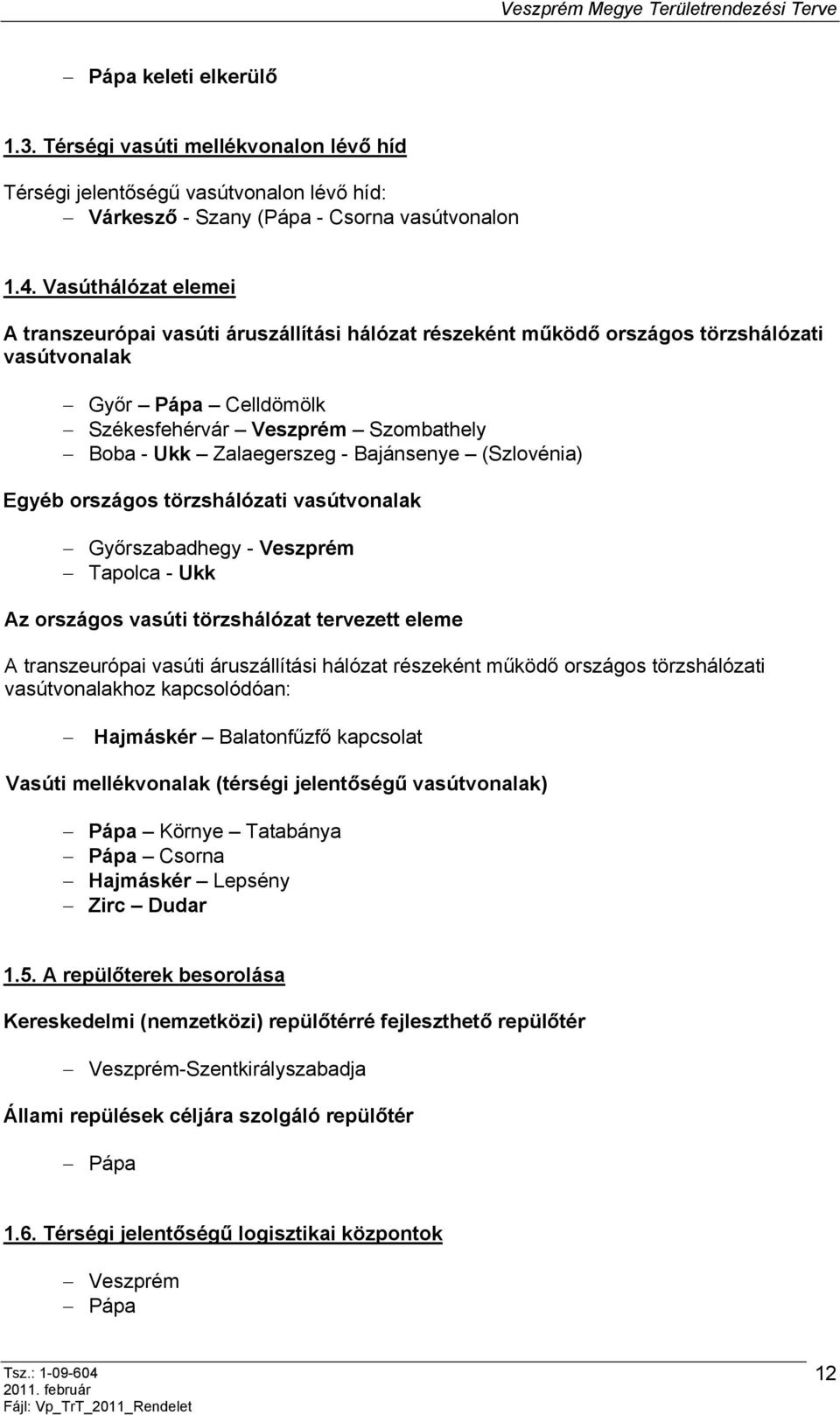 - Bajánsenye (Szlovénia) Egyéb országos törzshálózati vasútvonalak Győrszabadhegy - Veszprém Tapolca - Ukk Az országos vasúti törzshálózat tervezett eleme A transzeurópai vasúti áruszállítási hálózat