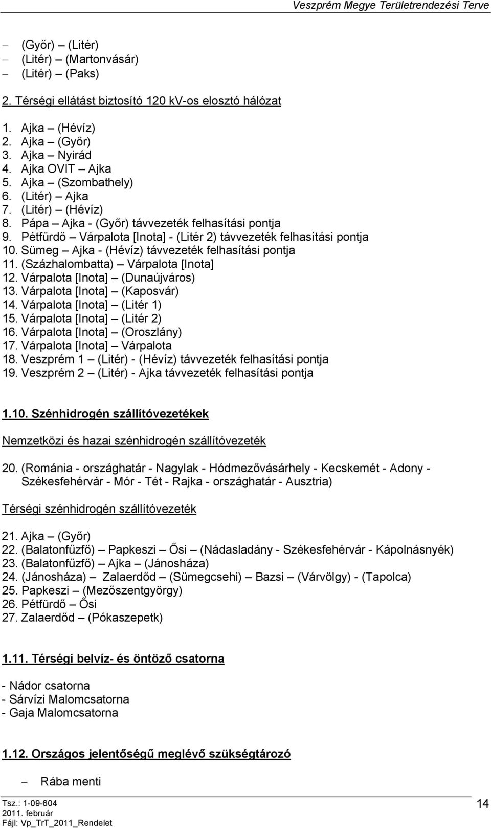 Sümeg Ajka - (Hévíz) távvezeték felhasítási pontja 11. (Százhalombatta) Várpalota [Inota] 12. Várpalota [Inota] (Dunaújváros) 13. Várpalota [Inota] (Kaposvár) 14. Várpalota [Inota] (Litér 1) 15.