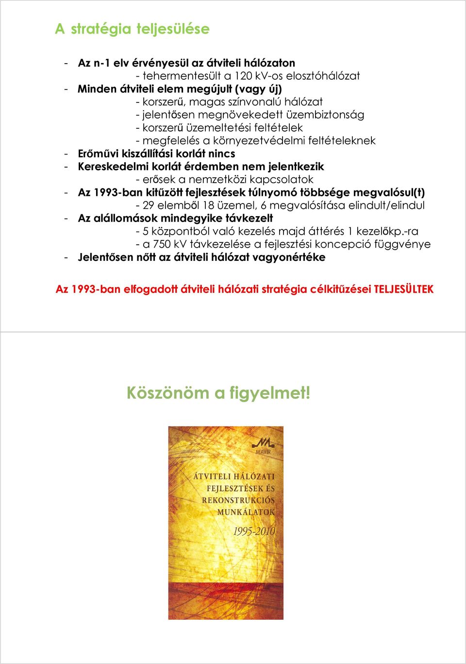 jelentkezik - erősek a nemzetközi kapcsolatok - Az 1993-ban kitűzött fejlesztések túlnyomó többsége megvalósul(t) - 29 elemből 18 üzemel, 6 megvalósítása elindult/elindul - Az alállomások mindegyike