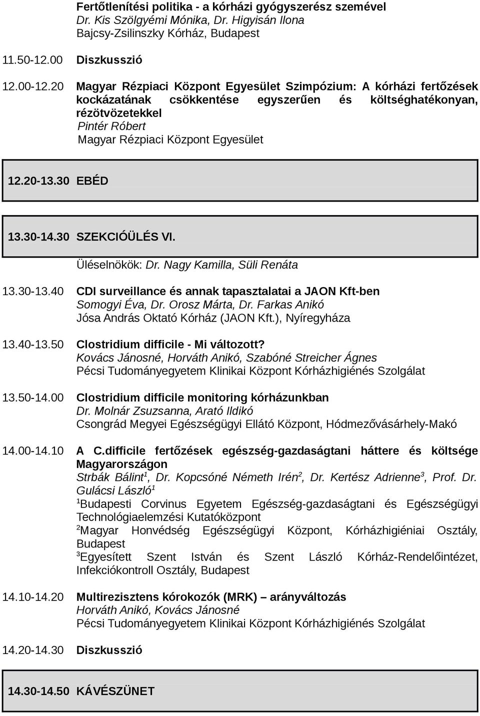 30 EBÉD 3.30-4.30 SZEKCIÓÜLÉS VI. Üléselnökök: Dr. Nagy Kamilla, Süli Renáta 3.30-3.40 CDI surveillance és annak tapasztalatai a JAON Kft-ben Somogyi Éva, Dr. Orosz Márta, Dr.