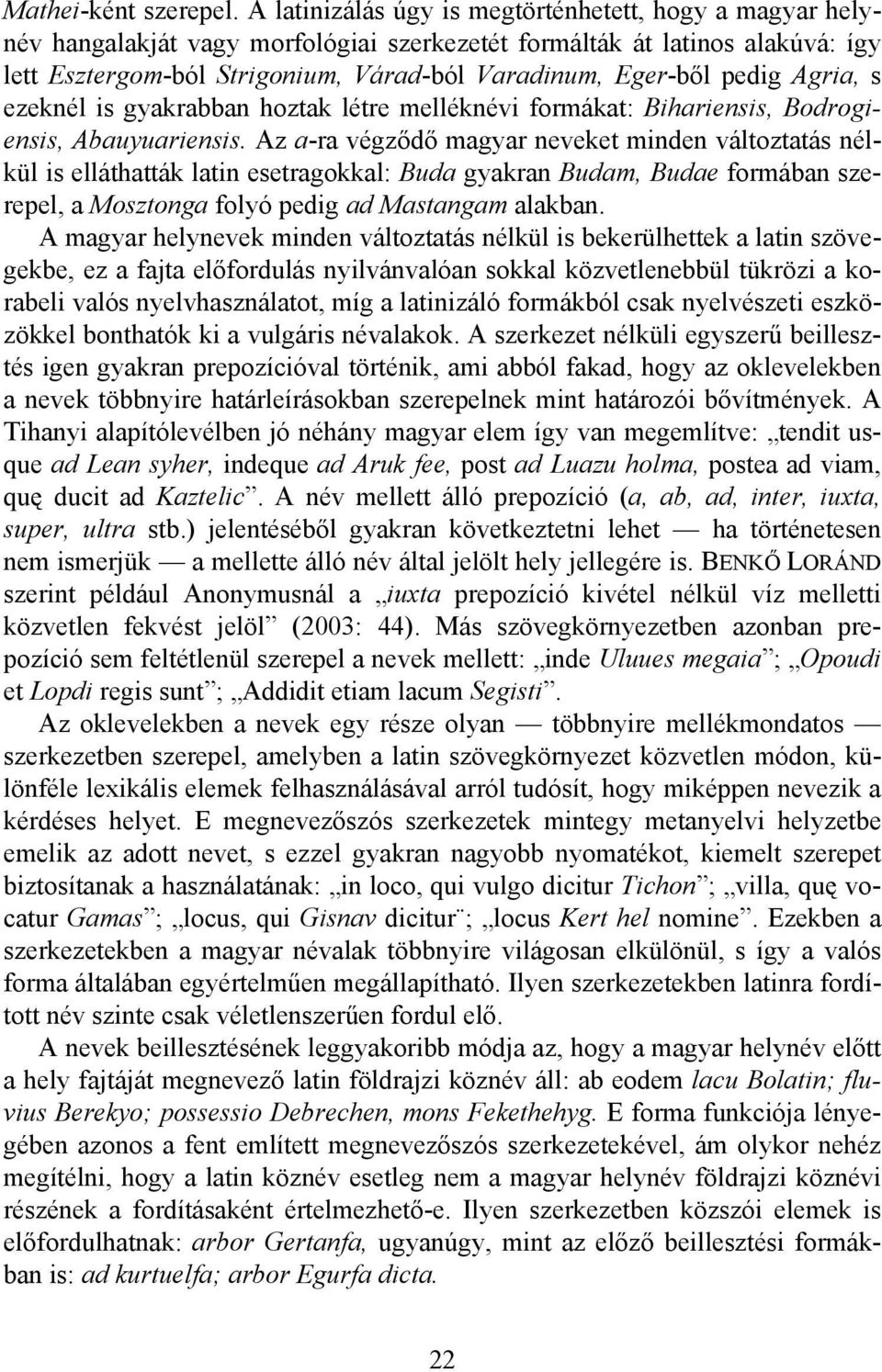 pedig Agria, s ezeknél is gyakrabban hoztak létre melléknévi formákat: Bihariensis, Bodrogiensis, Abauyuariensis.