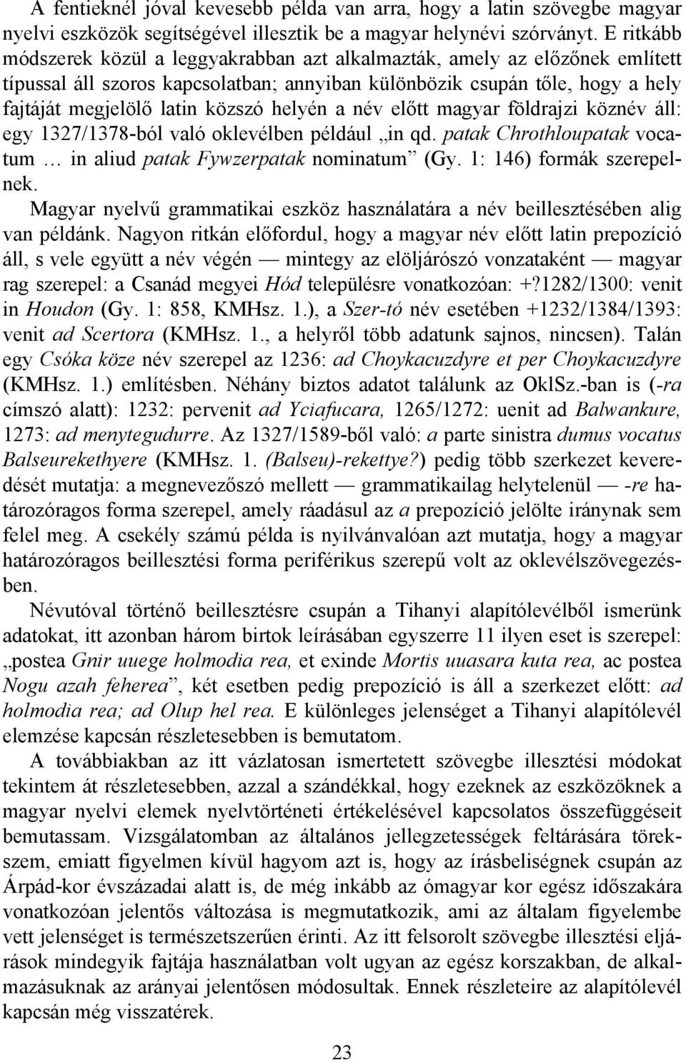 helyén a név előtt magyar földrajzi köznév áll: egy 1327/1378-ból való oklevélben például in qd. patak Chrothloupatak vocatum in aliud patak Fywzerpatak nominatum (Gy. 1: 146) formák szerepelnek.