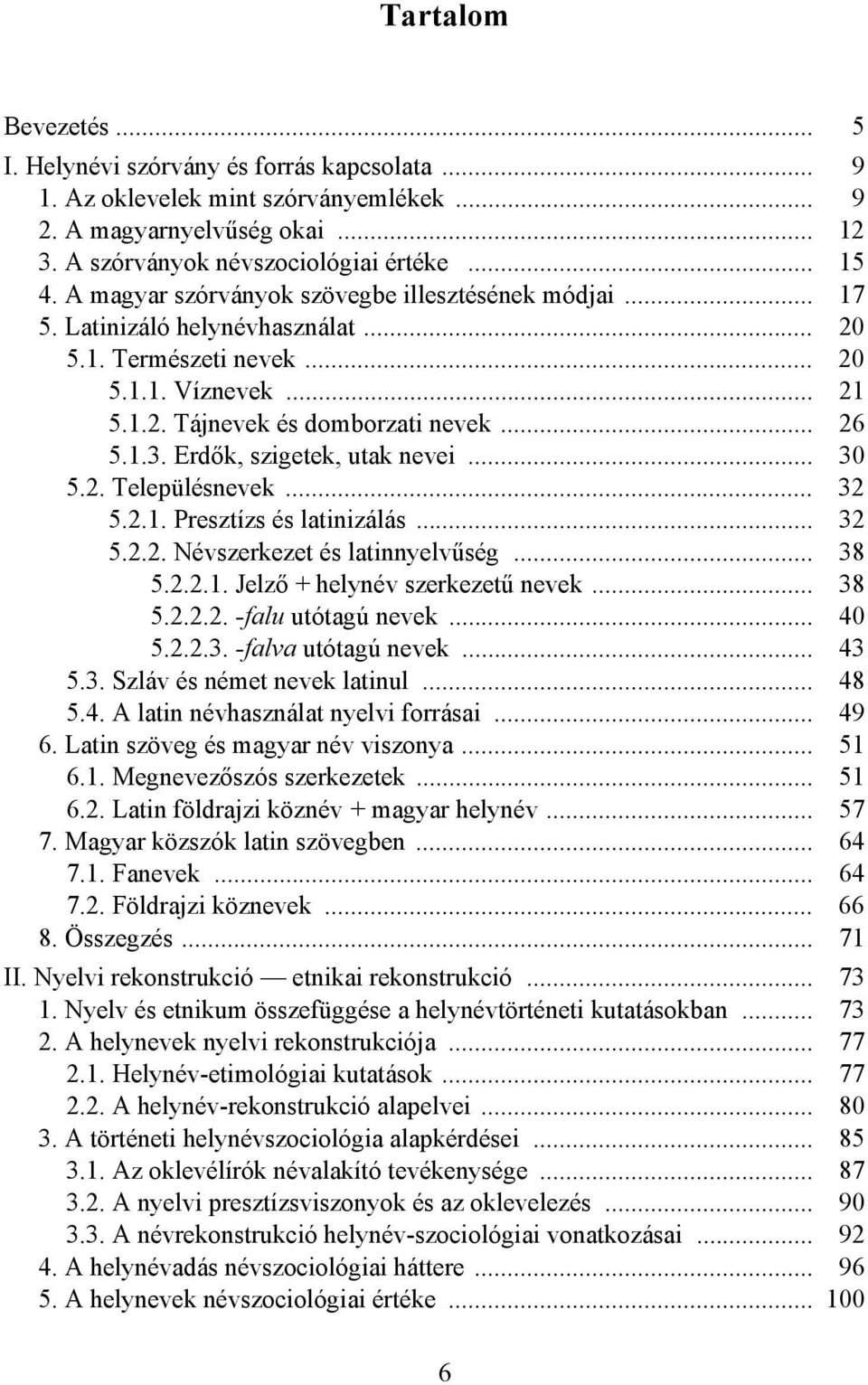 Erdők, szigetek, utak nevei... 30 5.2. Településnevek... 32 5.2.1. Presztízs és latinizálás... 32 5.2.2. Névszerkezet és latinnyelvűség... 38 5.2.2.1. Jelző + helynév szerkezetű nevek... 38 5.2.2.2. -falu utótagú nevek.