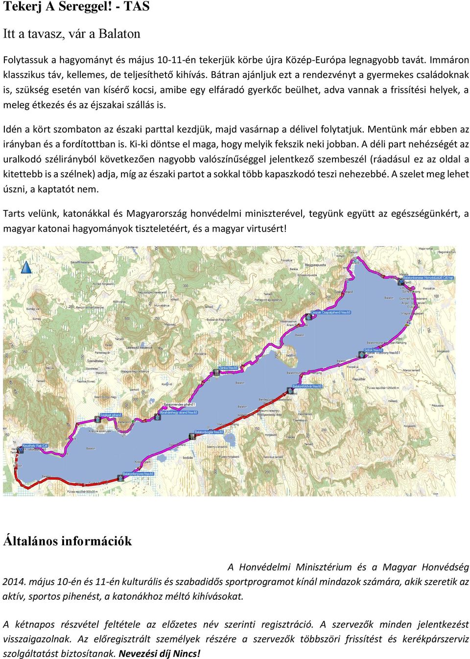 Bátran ajánljuk ezt a rendezvényt a gyermekes családoknak is, szükség esetén van kísérő kocsi, amibe egy elfáradó gyerkőc beülhet, adva vannak a frissítési helyek, a meleg étkezés és az éjszakai