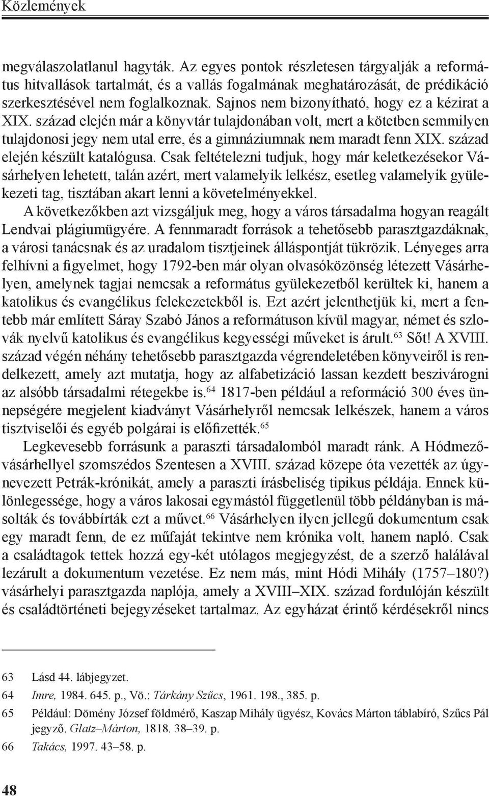 Sajnos nem bizonyítható, hogy ez a kézirat a XIX. század elején már a könyvtár tulajdonában volt, mert a kötetben semmilyen tulajdonosi jegy nem utal erre, és a gimnáziumnak nem maradt fenn XIX.