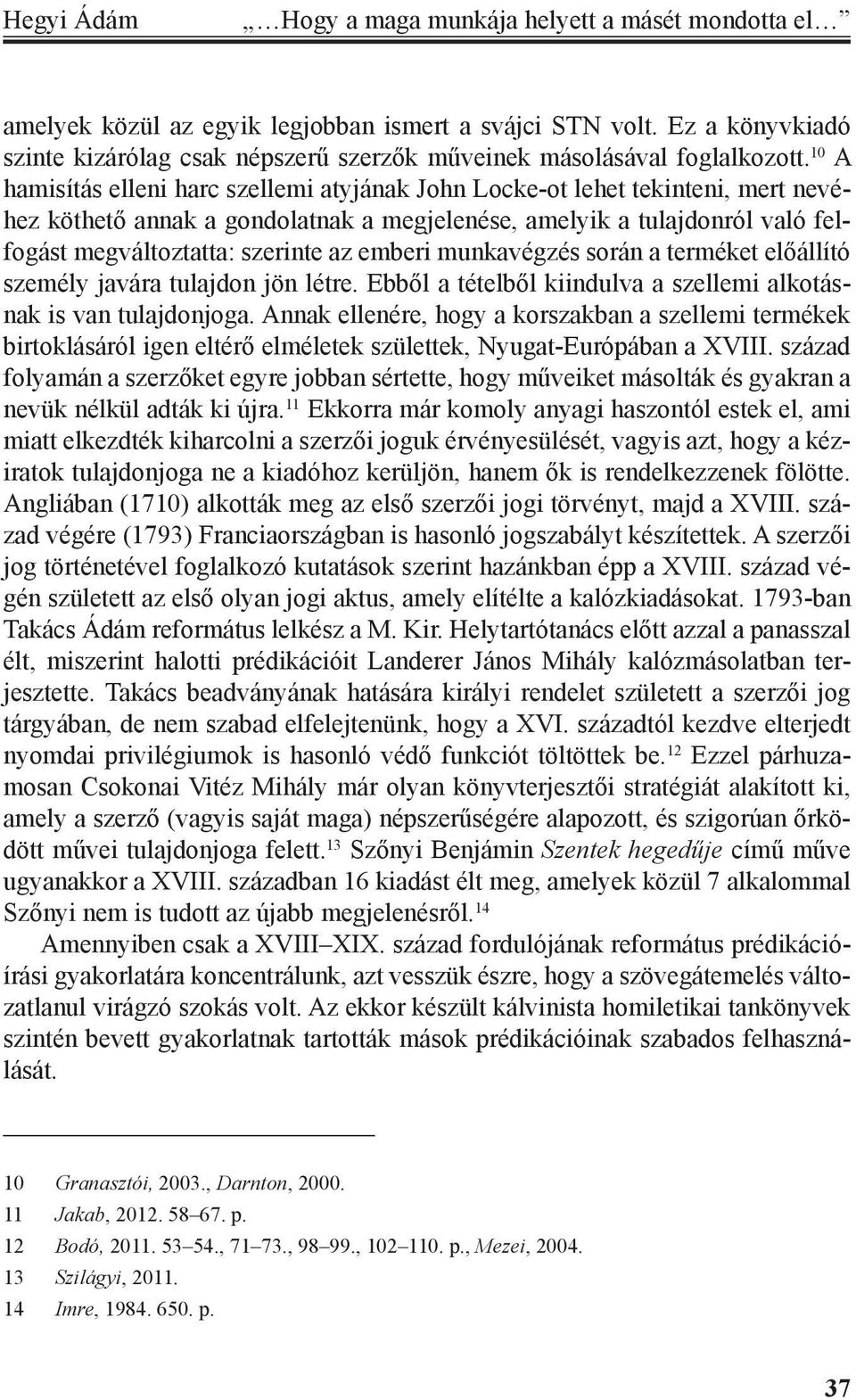 emberi munkavégzés során a terméket előállító személy javára tulajdon jön létre. Ebből a tételből kiindulva a szellemi alkotásnak is van tulajdonjoga.