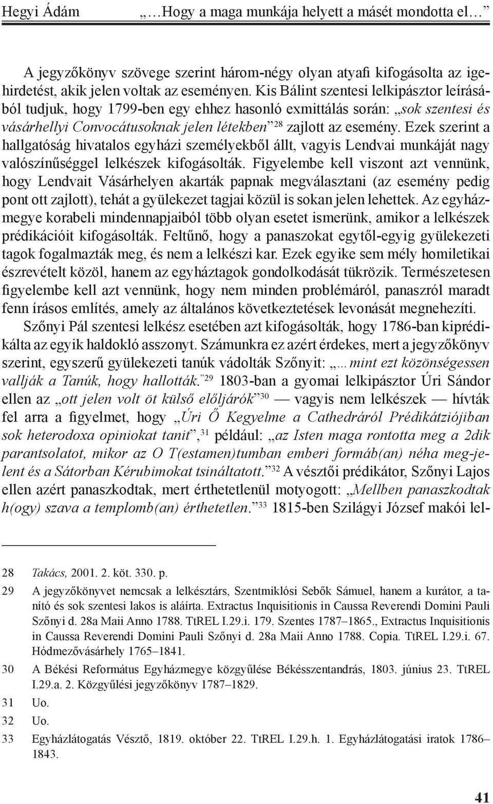 Ezek szerint a hallgatóság hivatalos egyházi személyekből állt, vagyis Lendvai munkáját nagy valószínűséggel lelkészek kifogásolták.