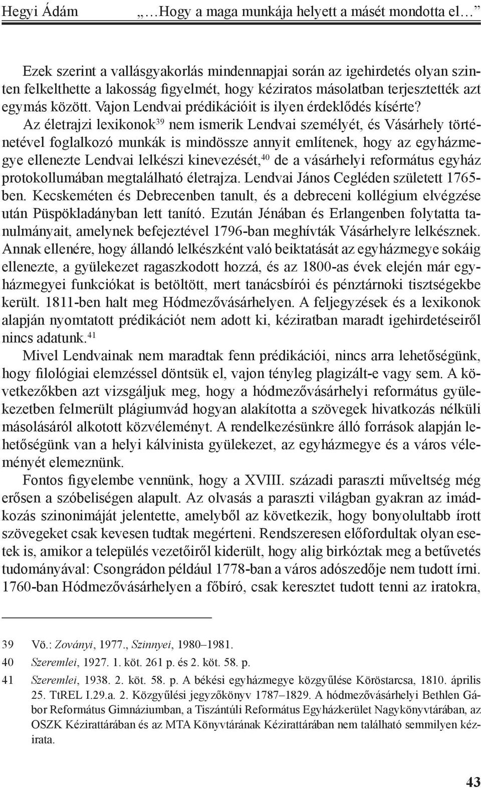 Az életrajzi lexikonok 39 nem ismerik Lendvai személyét, és Vásárhely történetével foglalkozó munkák is mindössze annyit említenek, hogy az egyházmegye ellenezte Lendvai lelkészi kinevezését, 40 de a