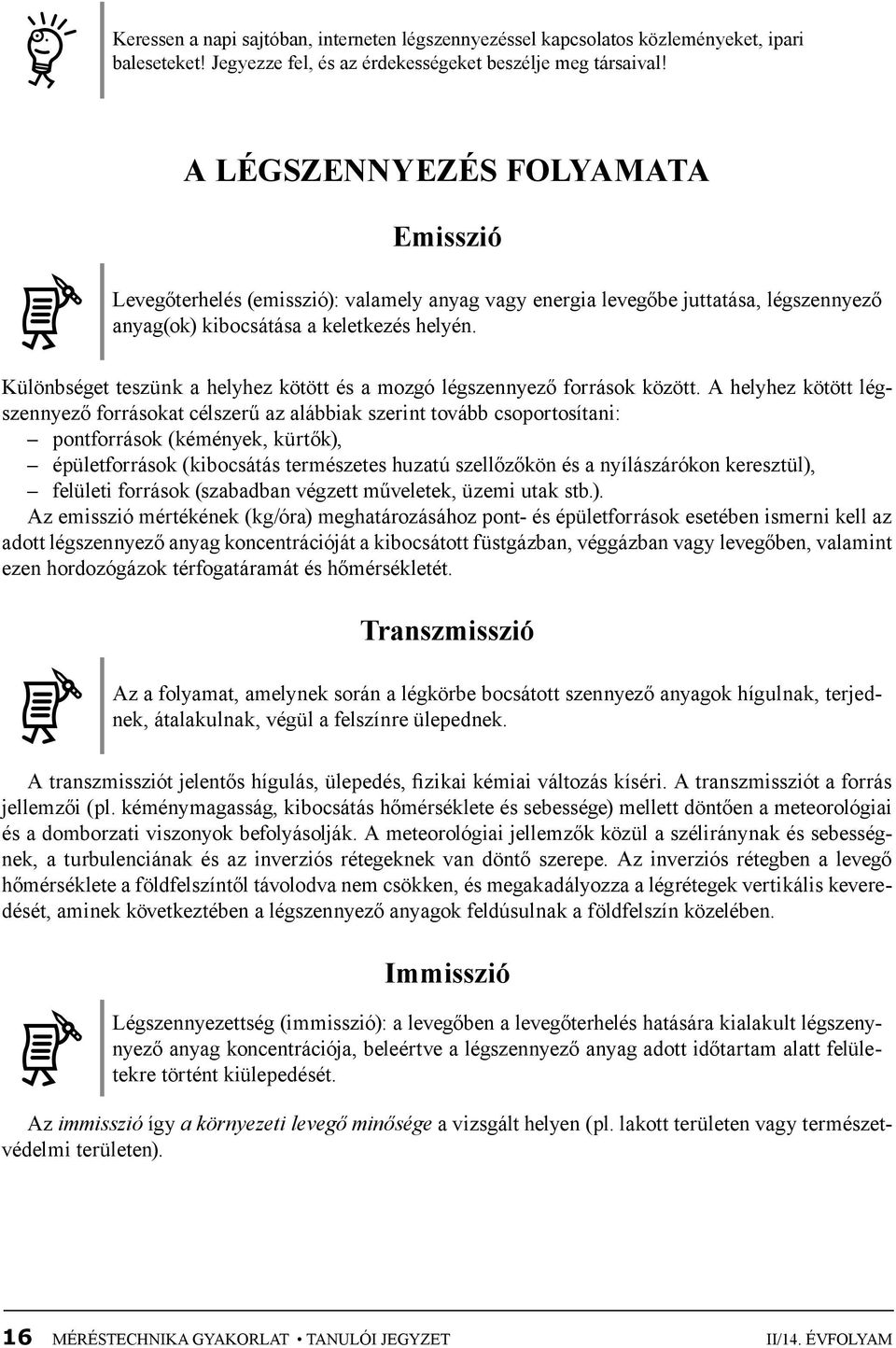 Különbséget teszünk a helyhez kötött és a mozgó légszennyező források között.