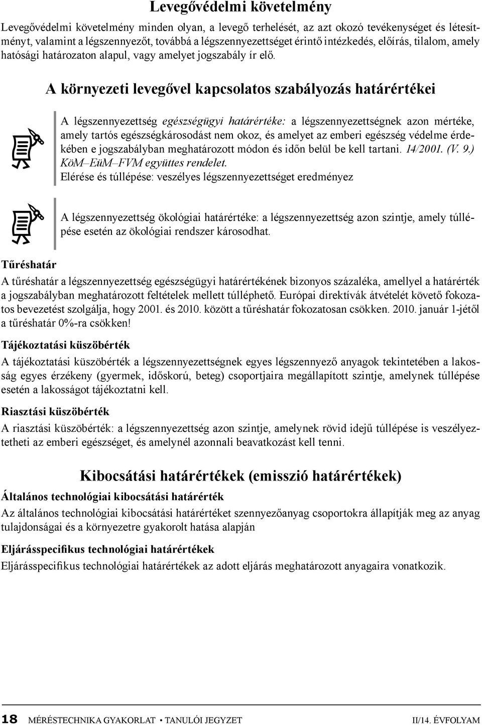 A környezeti levegővel kapcsolatos szabályozás határértékei A légszennyezettség egészségügyi határértéke: a légszennyezettségnek azon mértéke, amely tartós egészségkárosodást nem okoz, és amelyet az