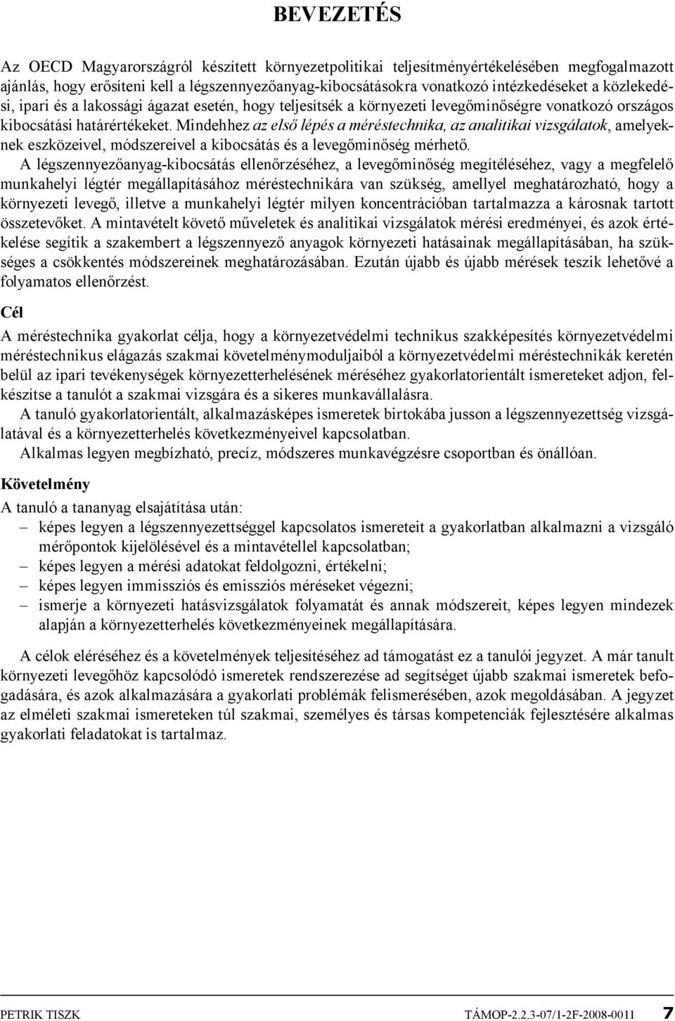 Mindehhez az első lépés a méréstechnika, az analitikai vizsgálatok, amelyeknek eszközeivel, módszereivel a kibocsátás és a levegőminőség mérhető.