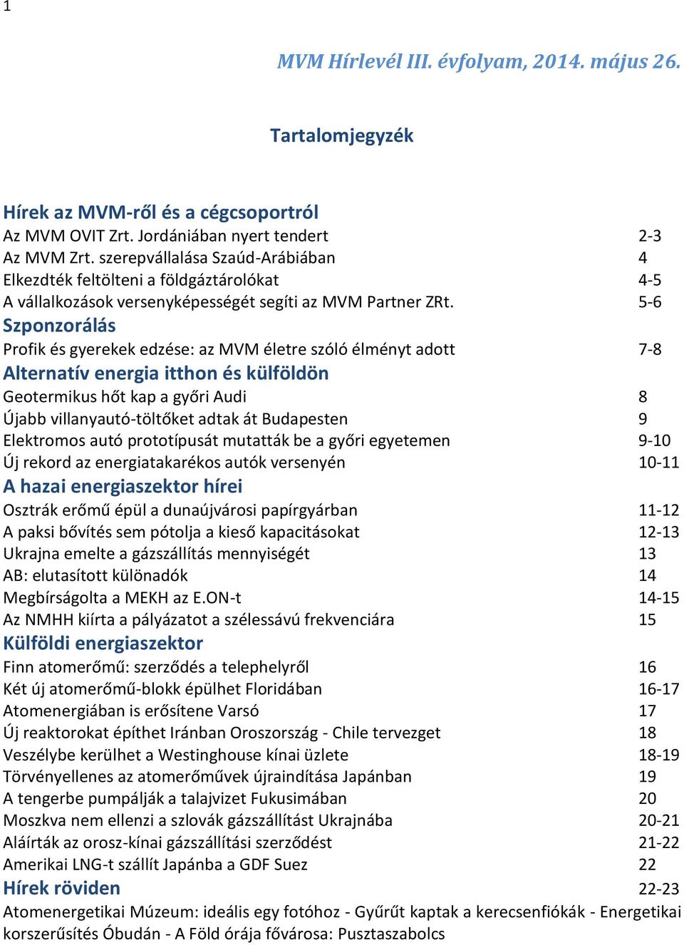 5-6 Szponzorálás Profik és gyerekek edzése: az MVM életre szóló élményt adott 7-8 Alternatív energia itthon és külföldön Geotermikus hőt kap a győri Audi 8 Újabb villanyautó-töltőket adtak át