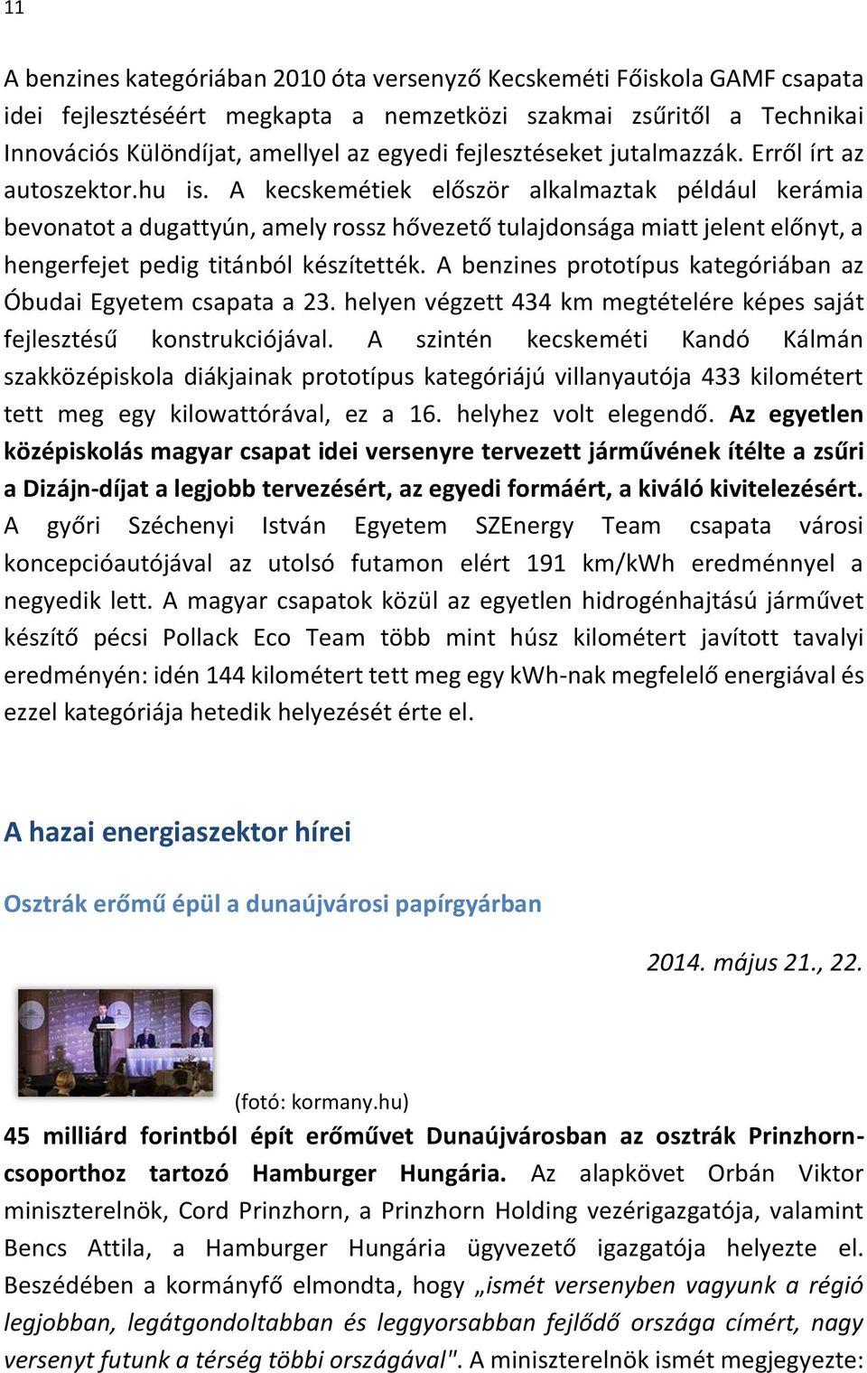 A kecskemétiek először alkalmaztak például kerámia bevonatot a dugattyún, amely rossz hővezető tulajdonsága miatt jelent előnyt, a hengerfejet pedig titánból készítették.