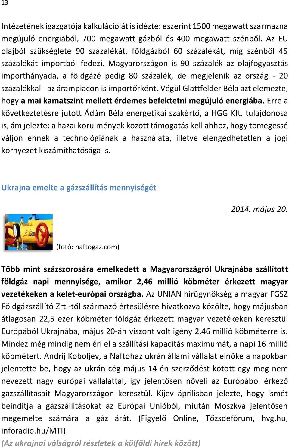 Magyarországon is 90 százalék az olajfogyasztás importhányada, a földgázé pedig 80 százalék, de megjelenik az ország - 20 százalékkal - az árampiacon is importőrként.