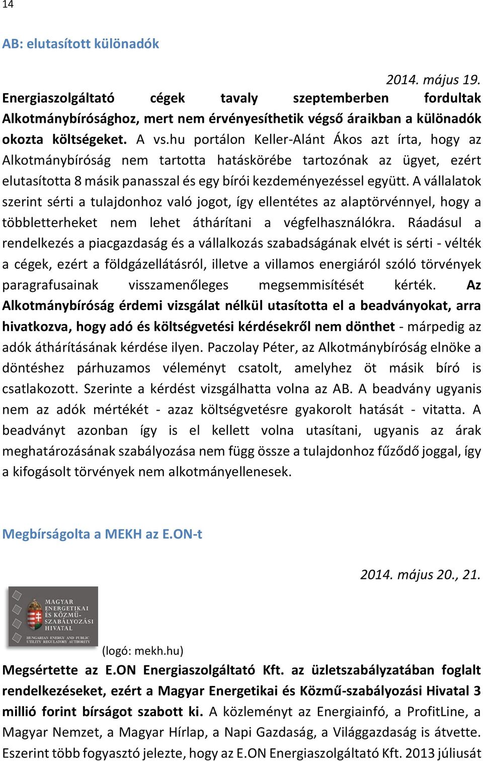 A vállalatok szerint sérti a tulajdonhoz való jogot, így ellentétes az alaptörvénnyel, hogy a többletterheket nem lehet áthárítani a végfelhasználókra.