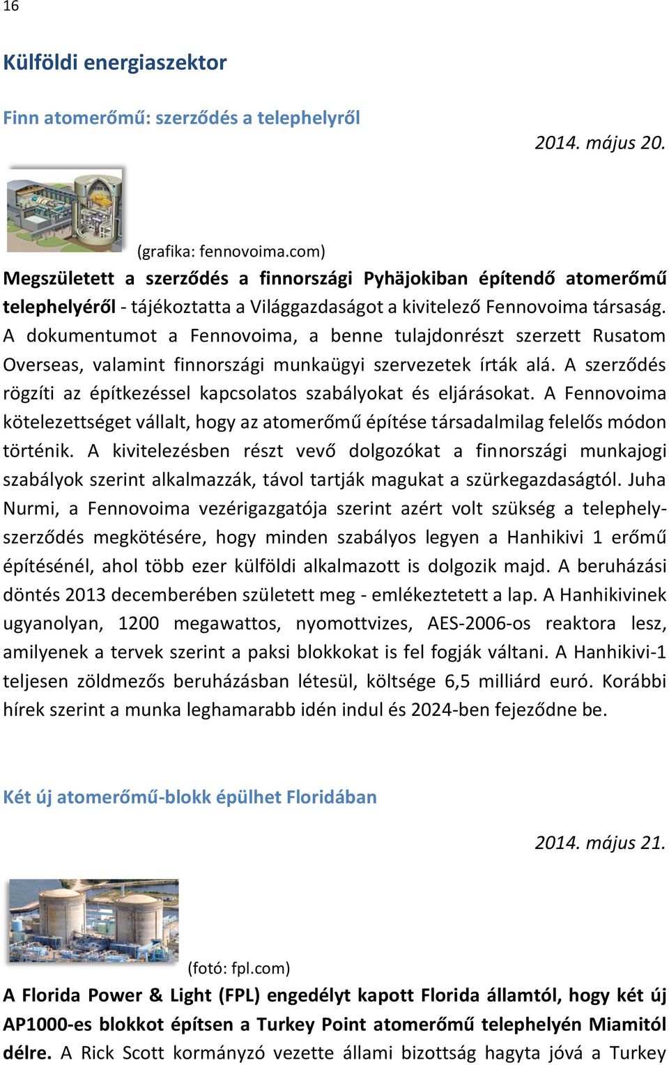 A dokumentumot a Fennovoima, a benne tulajdonrészt szerzett Rusatom Overseas, valamint finnországi munkaügyi szervezetek írták alá.