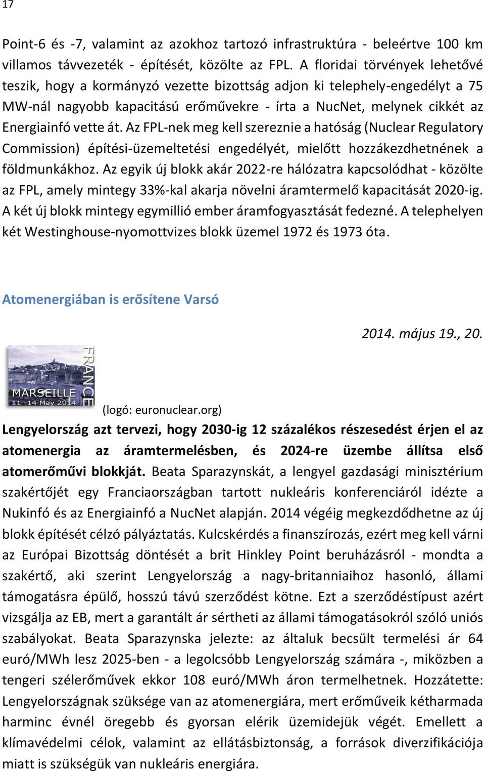 Az FPL-nek meg kell szereznie a hatóság (Nuclear Regulatory Commission) építési-üzemeltetési engedélyét, mielőtt hozzákezdhetnének a földmunkákhoz.