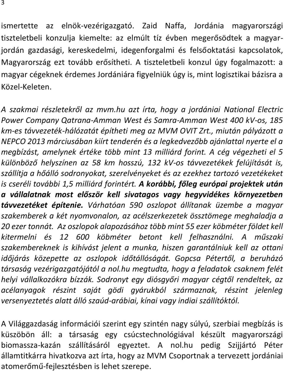 ezt tovább erősítheti. A tiszteletbeli konzul úgy fogalmazott: a magyar cégeknek érdemes Jordániára figyelniük úgy is, mint logisztikai bázisra a Közel-Keleten. A szakmai részletekről az mvm.