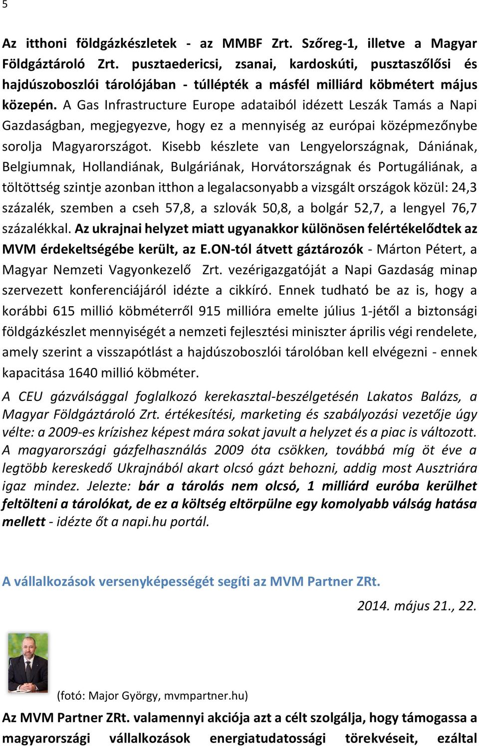 A Gas Infrastructure Europe adataiból idézett Leszák Tamás a Napi Gazdaságban, megjegyezve, hogy ez a mennyiség az európai középmezőnybe sorolja Magyarországot.