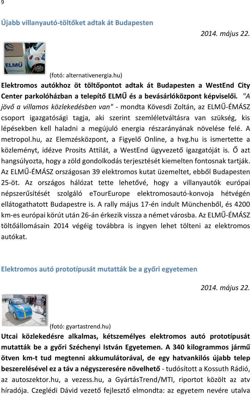 "A jövő a villamos közlekedésben van" - mondta Kövesdi Zoltán, az ELMŰ-ÉMÁSZ csoport igazgatósági tagja, aki szerint szemléletváltásra van szükség, kis lépésekben kell haladni a megújuló energia