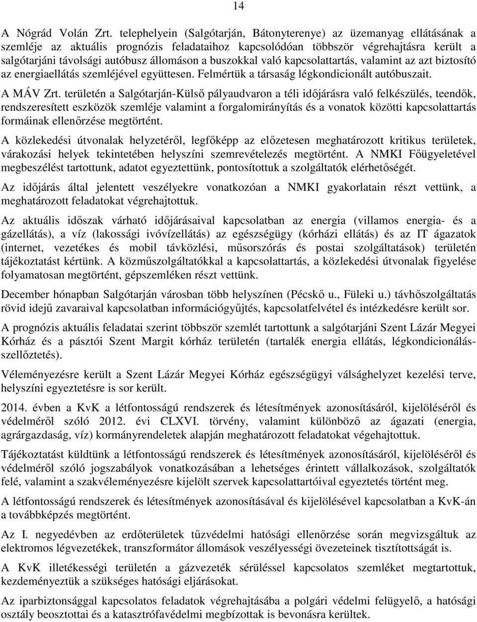 a buszokkal való kapcsolattartás, valamint az azt biztosító az energiaellátás szemléjével együttesen. Felmértük a társaság légkondicionált autóbuszait. A MÁV Zrt.