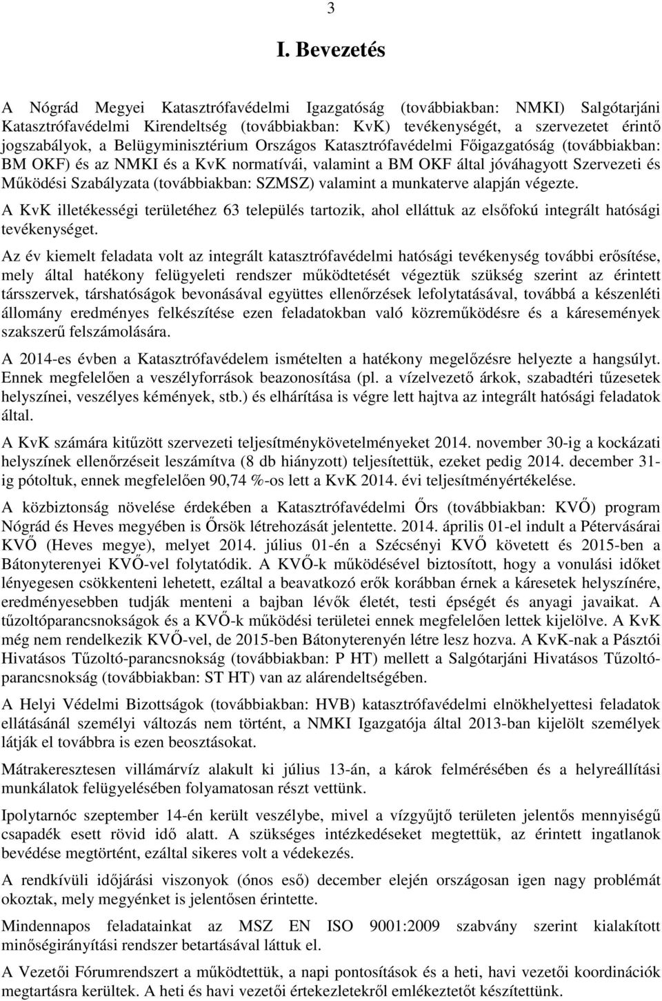 (továbbiakban: SZMSZ) valamint a munkaterve alapján végezte. A KvK illetékességi területéhez 63 település tartozik, ahol elláttuk az elsőfokú integrált hatósági tevékenységet.