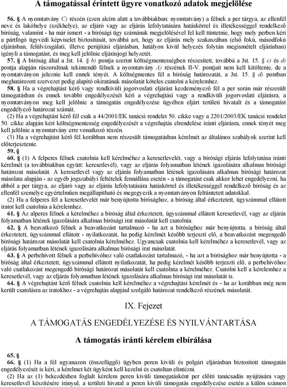 illetékességgel rendelkező bíróság, valamint - ha már ismert - a bírósági ügy számának megjelölésével fel kell tüntetnie, hogy mely perben kéri a pártfogó ügyvédi képviselet biztosítását, továbbá