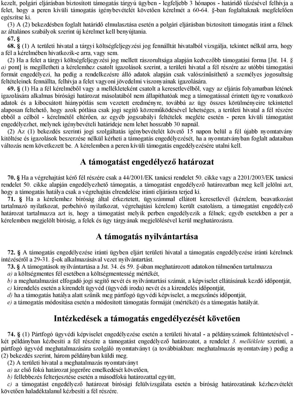 (3) A (2) bekezdésben foglalt határidő elmulasztása esetén a polgári eljárásban biztosított támogatás iránt a félnek az általános szabályok szerint új kérelmet kell benyújtania. 67. 68.