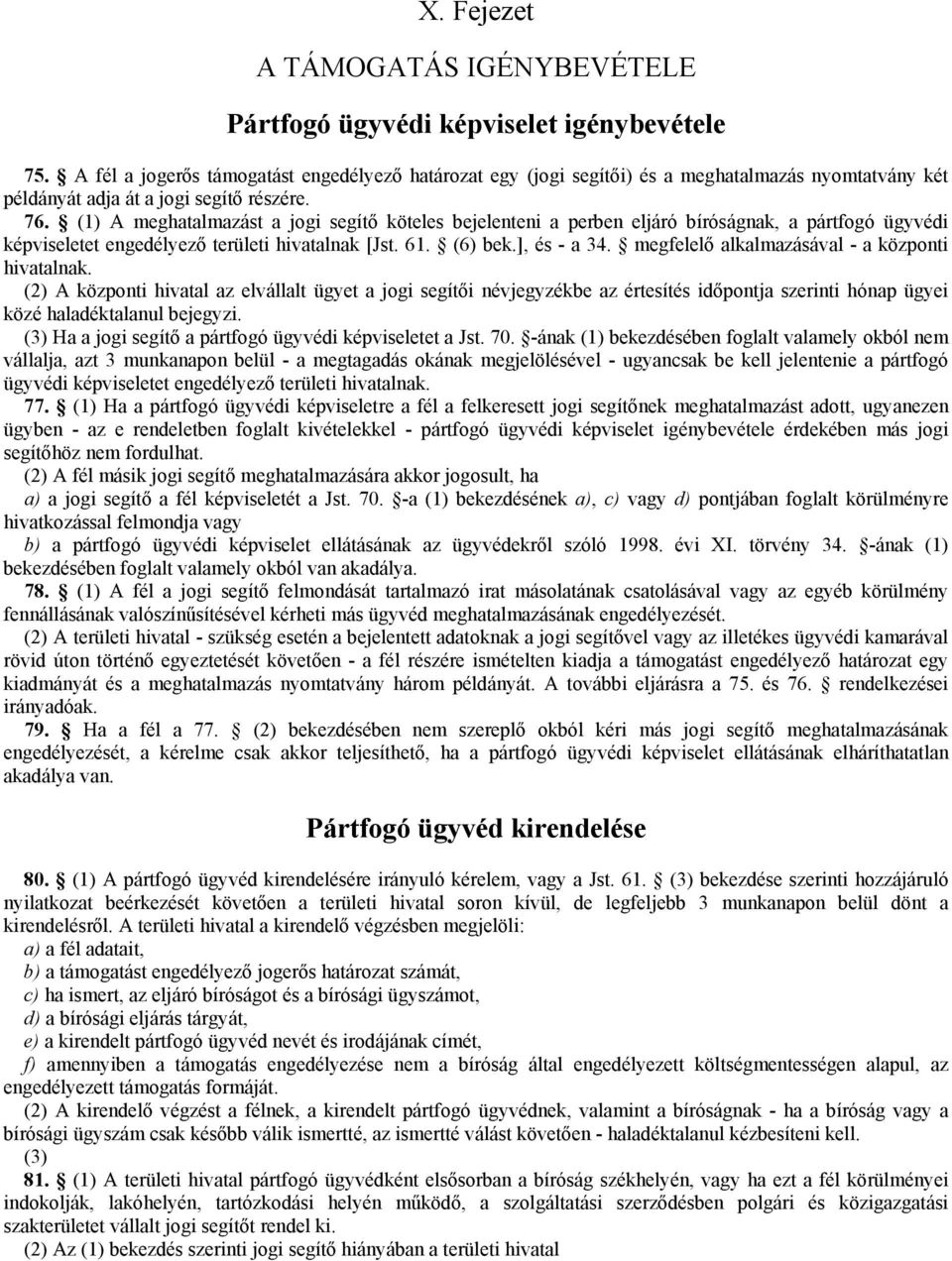 (1) A meghatalmazást a jogi segítő köteles bejelenteni a perben eljáró bíróságnak, a pártfogó ügyvédi képviseletet engedélyező területi hivatalnak [Jst. 61. (6) bek.], és - a 34.