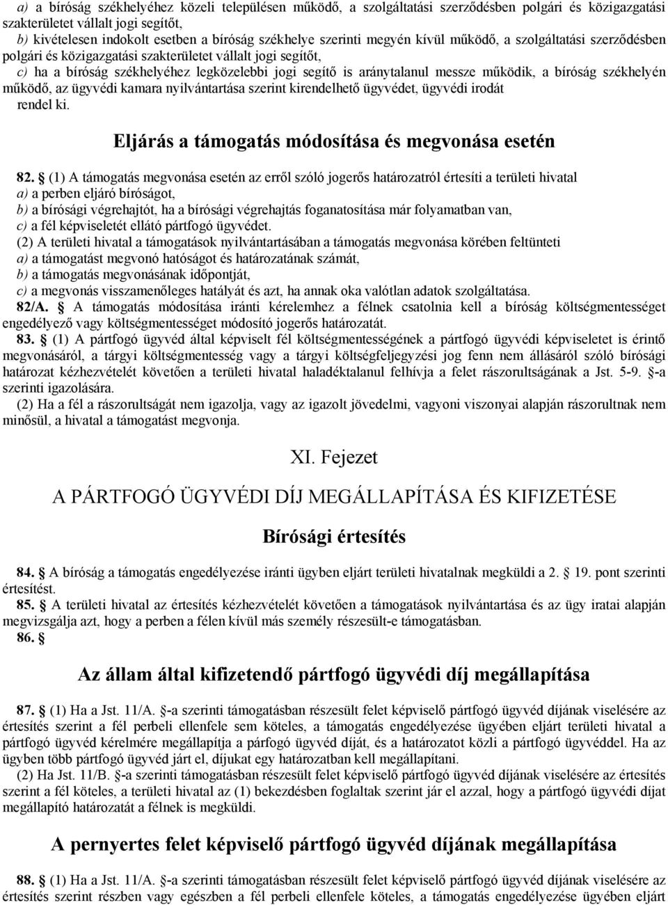 működik, a bíróság székhelyén működő, az ügyvédi kamara nyilvántartása szerint kirendelhető ügyvédet, ügyvédi irodát rendel ki. Eljárás a támogatás módosítása és megvonása esetén 82.