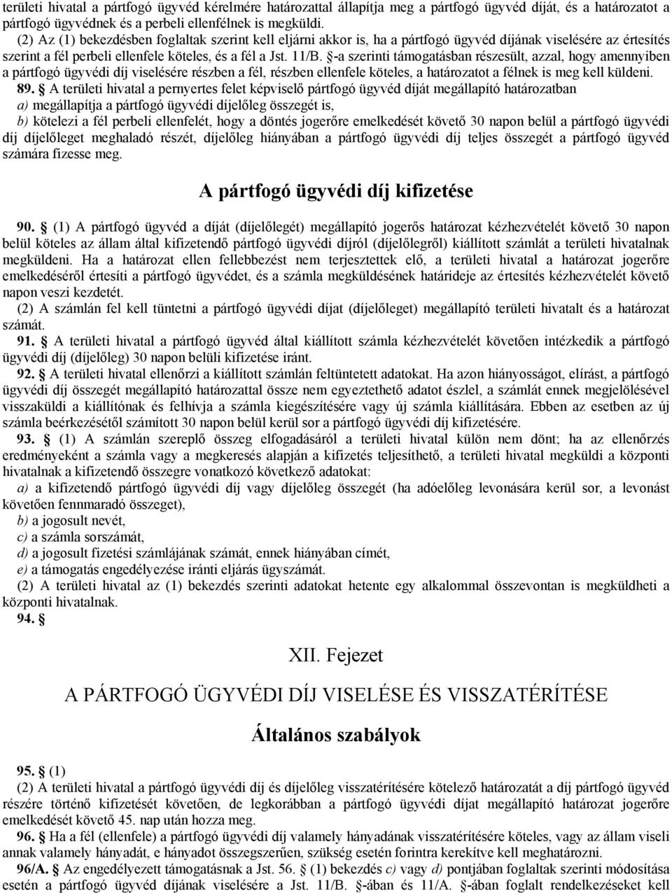 -a szerinti támogatásban részesült, azzal, hogy amennyiben a pártfogó ügyvédi díj viselésére részben a fél, részben ellenfele köteles, a határozatot a félnek is meg kell küldeni. 89.