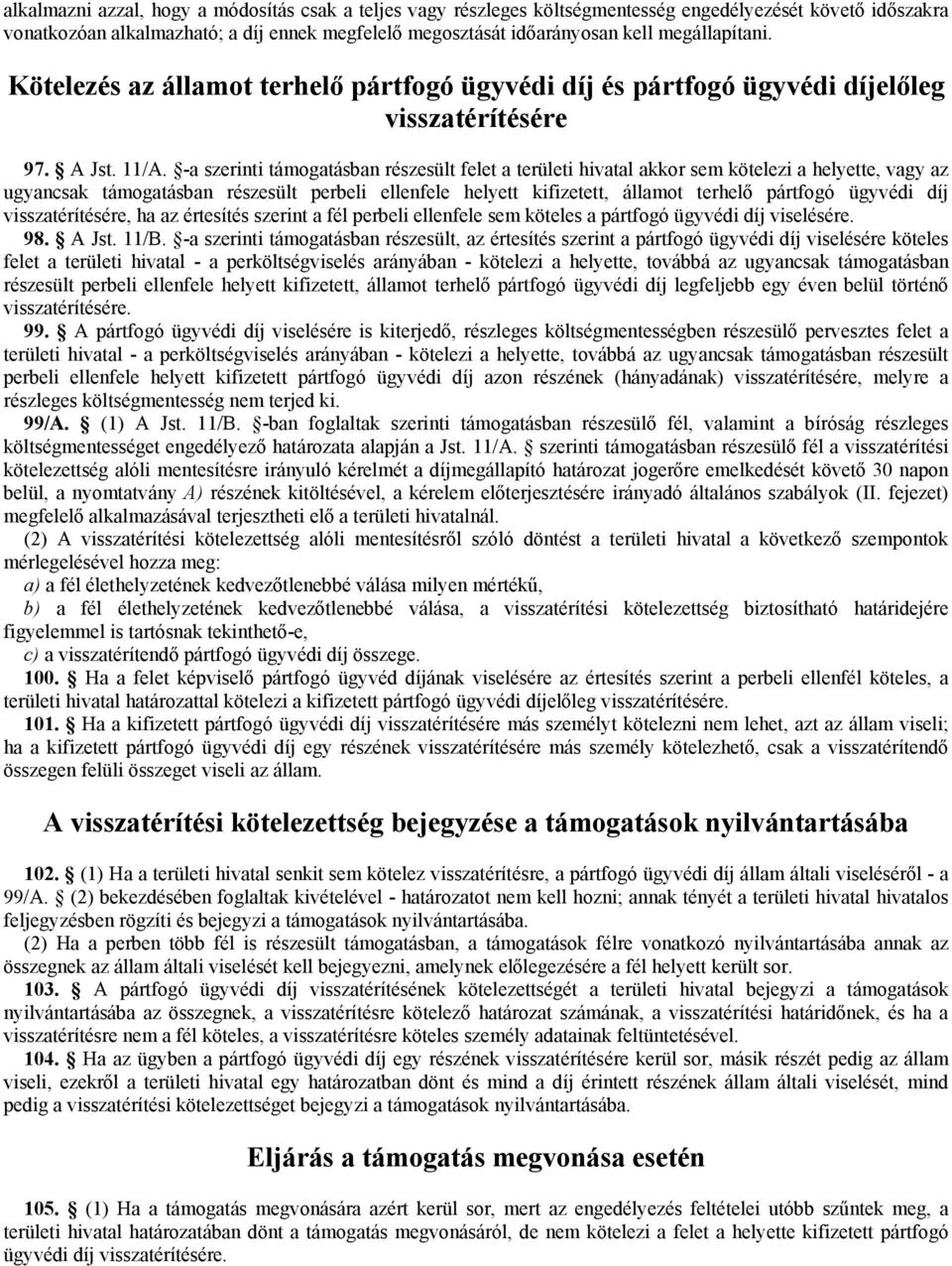 -a szerinti támogatásban részesült felet a területi hivatal akkor sem kötelezi a helyette, vagy az ugyancsak támogatásban részesült perbeli ellenfele helyett kifizetett, államot terhelő pártfogó