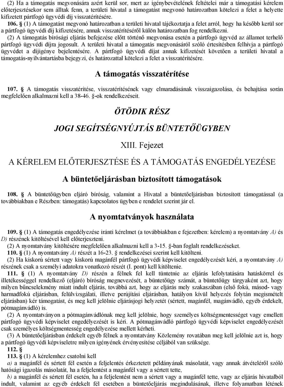 (1) A támogatást megvonó határozatban a területi hivatal tájékoztatja a felet arról, hogy ha később kerül sor a pártfogó ügyvédi díj kifizetésére, annak visszatérítéséről külön határozatban fog