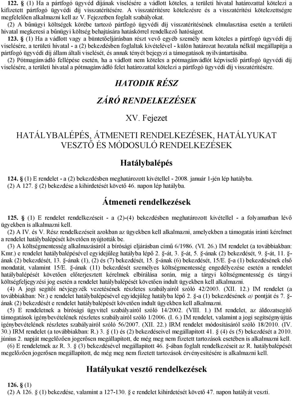 (2) A bűnügyi költségek körébe tartozó pártfogó ügyvédi díj visszatérítésének elmulasztása esetén a területi hivatal megkeresi a bűnügyi költség behajtására hatáskörrel rendelkező hatóságot. 123.