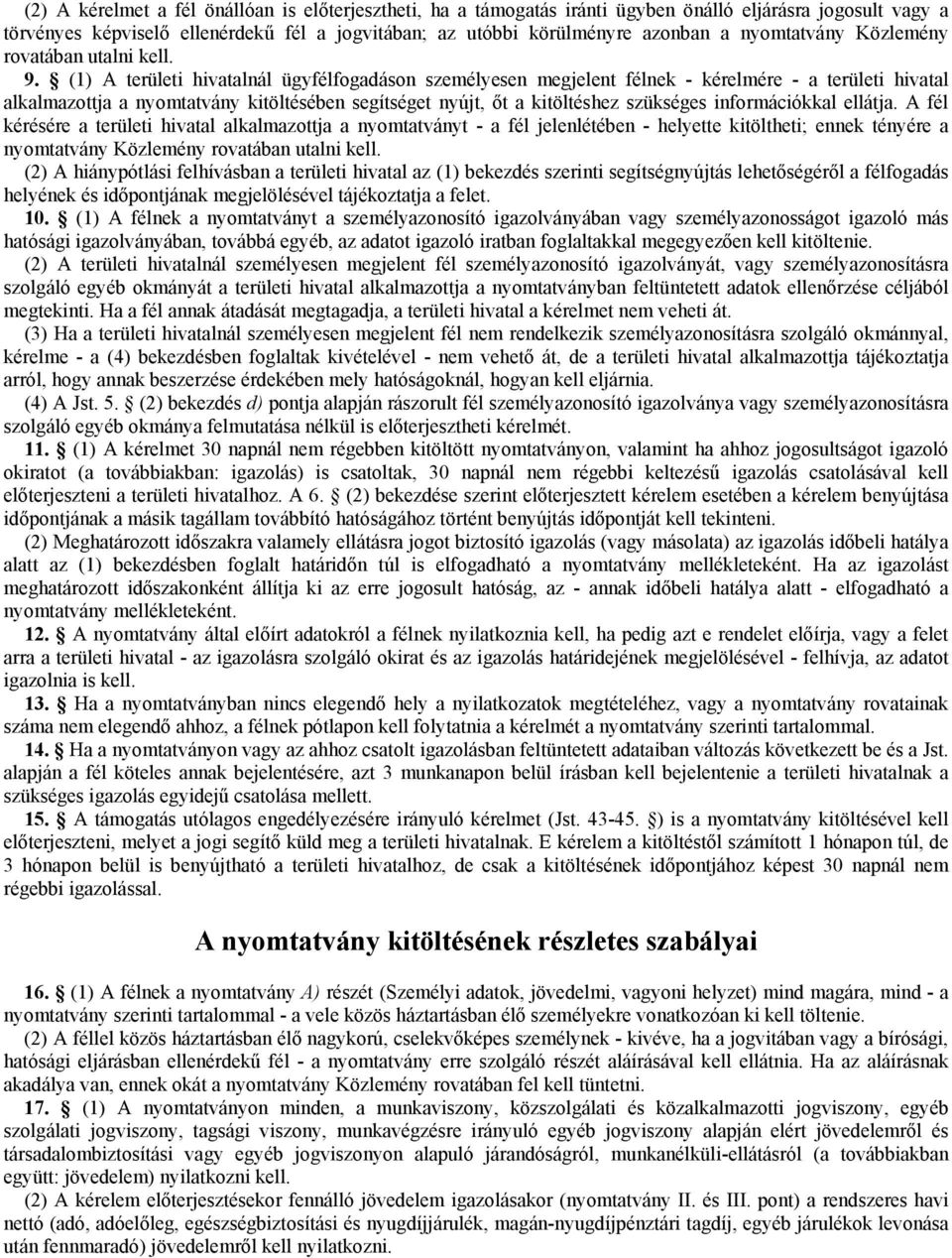 (1) A területi hivatalnál ügyfélfogadáson személyesen megjelent félnek - kérelmére - a területi hivatal alkalmazottja a nyomtatvány kitöltésében segítséget nyújt, őt a kitöltéshez szükséges