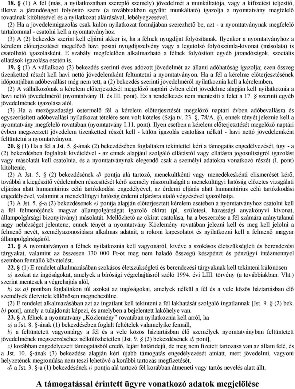 (2) Ha a jövedelemigazolás csak külön nyilatkozat formájában szerezhető be, azt - a nyomtatványnak megfelelő tartalommal - csatolni kell a nyomtatványhoz.