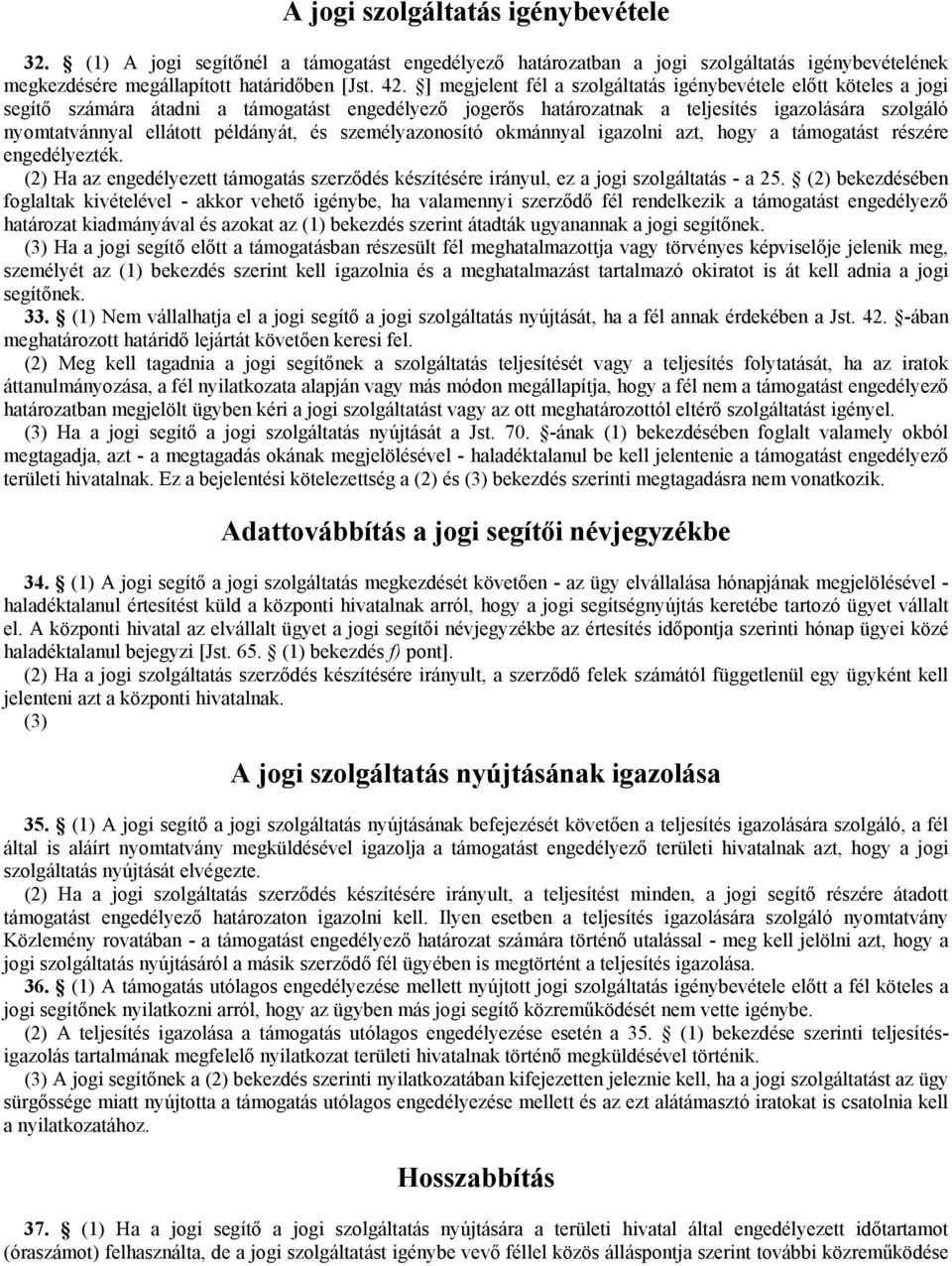 példányát, és személyazonosító okmánnyal igazolni azt, hogy a támogatást részére engedélyezték. (2) Ha az engedélyezett támogatás szerződés készítésére irányul, ez a jogi szolgáltatás - a 25.