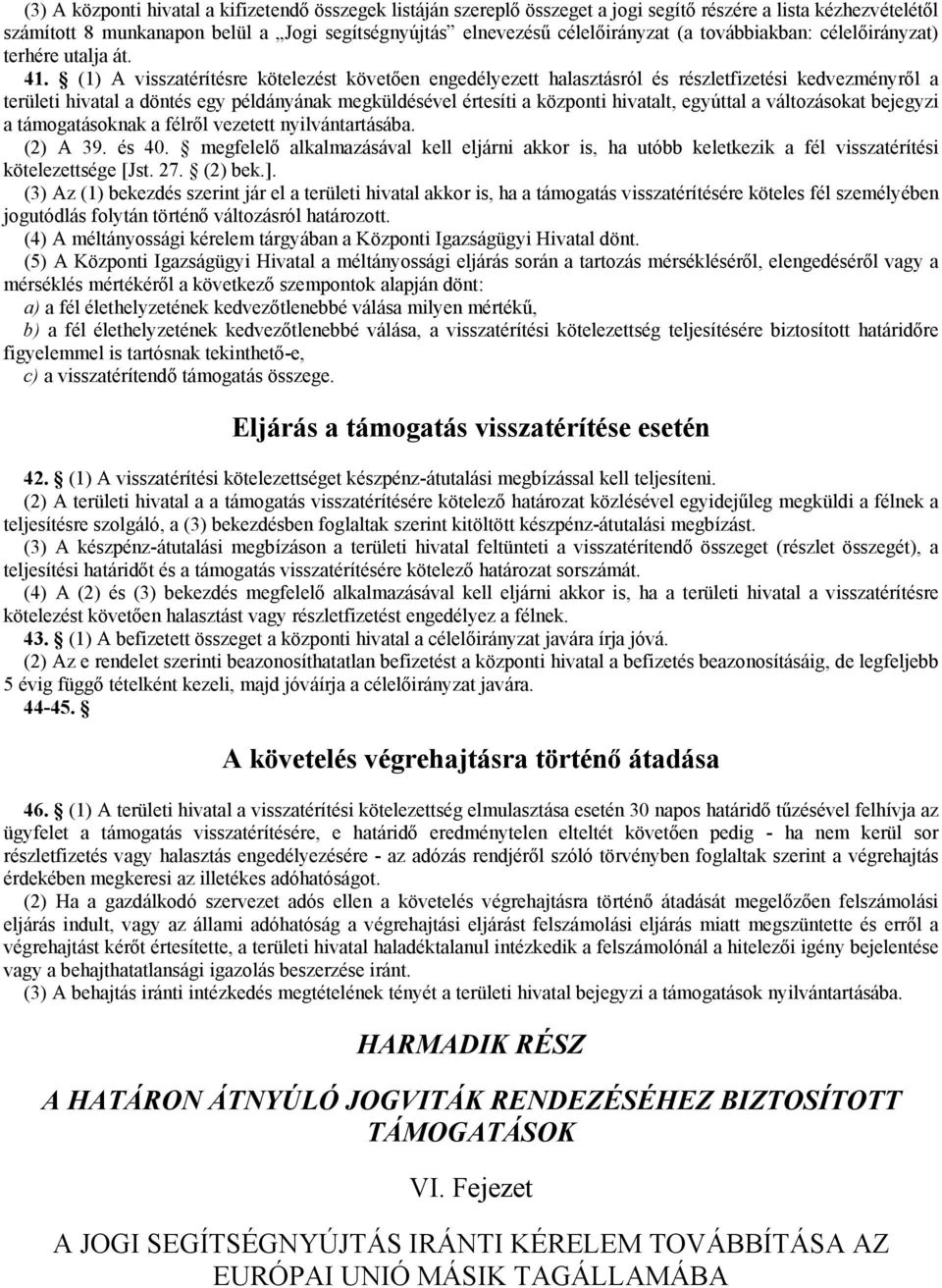 (1) A visszatérítésre kötelezést követően engedélyezett halasztásról és részletfizetési kedvezményről a területi hivatal a döntés egy példányának megküldésével értesíti a központi hivatalt, egyúttal