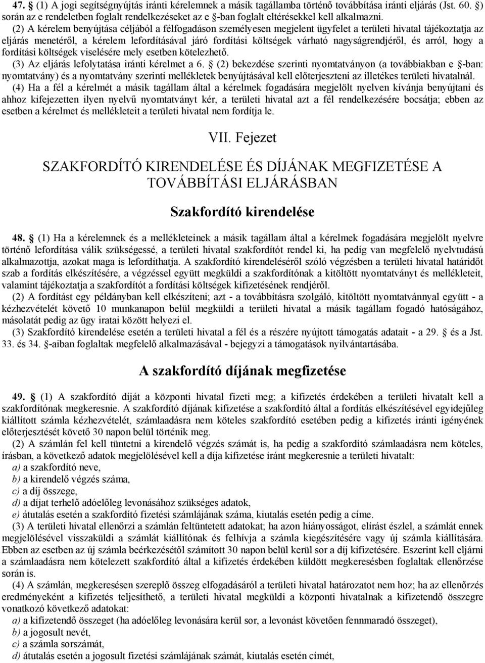 (2) A kérelem benyújtása céljából a félfogadáson személyesen megjelent ügyfelet a területi hivatal tájékoztatja az eljárás menetéről, a kérelem lefordításával járó fordítási költségek várható