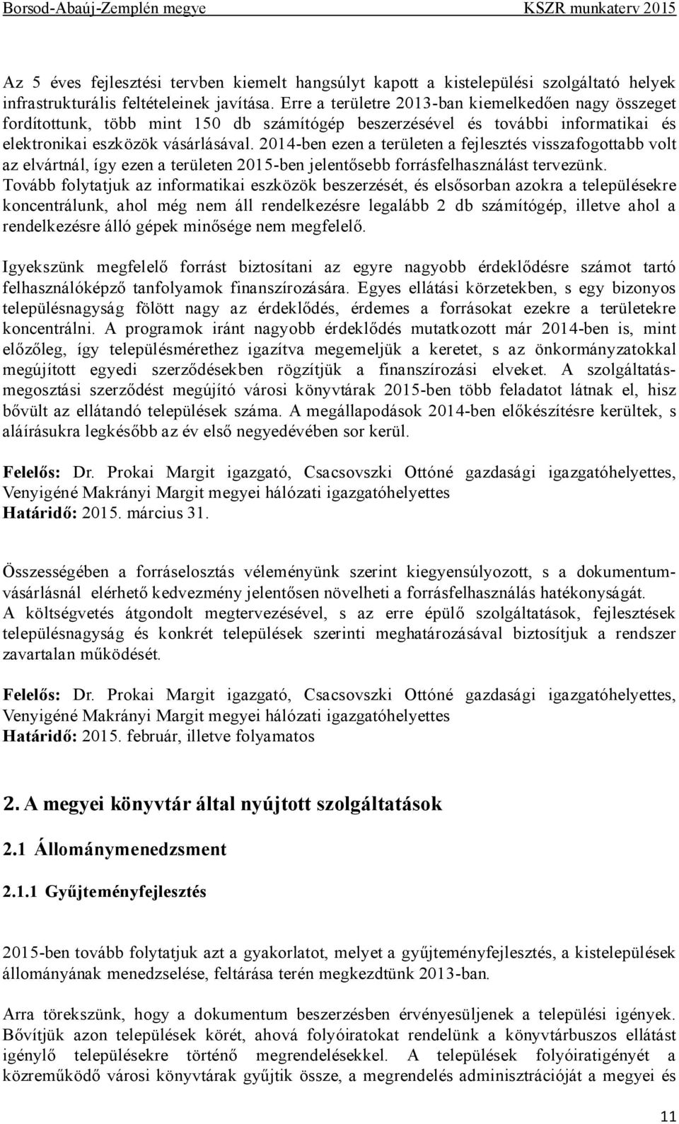 2014-ben ezen a területen a fejlesztés visszafogottabb volt az elvártnál, így ezen a területen 2015-ben jelentősebb forrásfelhasználást tervezünk.