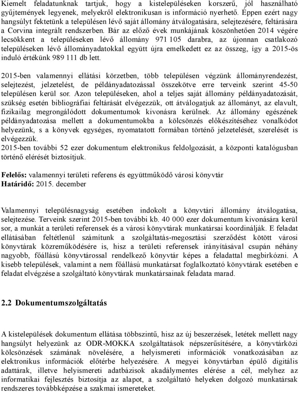 Bár az előző évek munkájának köszönhetően 2014 végére lecsökkent a településeken lévő állomány 971 105 darabra, az újonnan csatlakozó településeken lévő állományadatokkal együtt újra emelkedett ez az