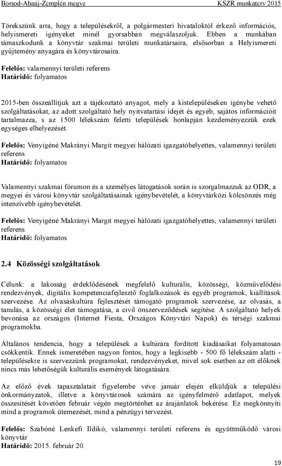 Felelős: valamennyi területi referens 2015-ben összeállítjuk azt a tájékoztató anyagot, mely a kistelepüléseken igénybe vehető szolgáltatásokat, az adott szolgáltató hely nyitvatartási idejét és