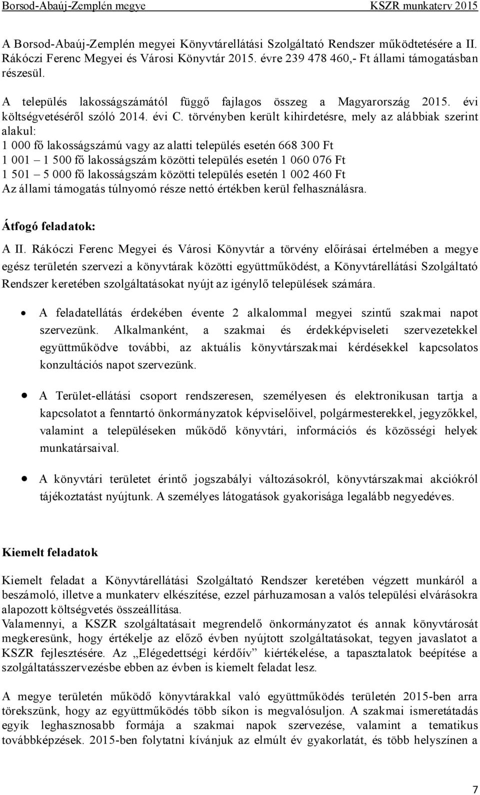 törvényben került kihirdetésre, mely az alábbiak szerint alakul: 1 000 fő lakosságszámú vagy az alatti település esetén 668 300 Ft 1 001 1 500 fő lakosságszám közötti település esetén 1 060 076 Ft 1