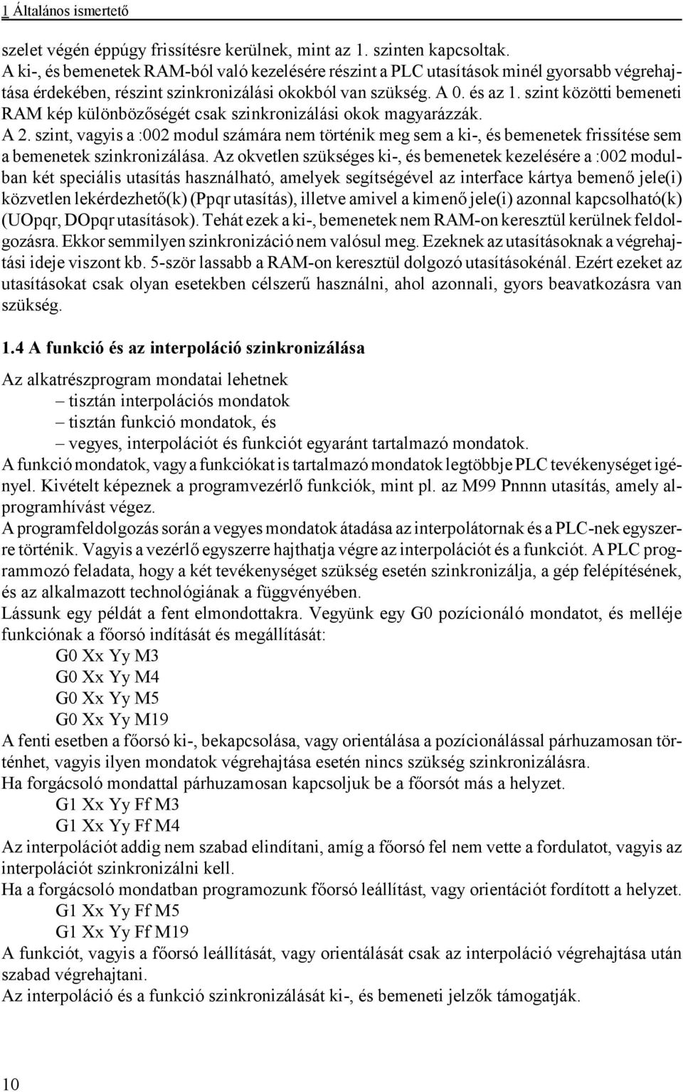 szint közötti bemeneti RAM kép különbözőségét csak szinkronizálási okok magyarázzák. A 2.