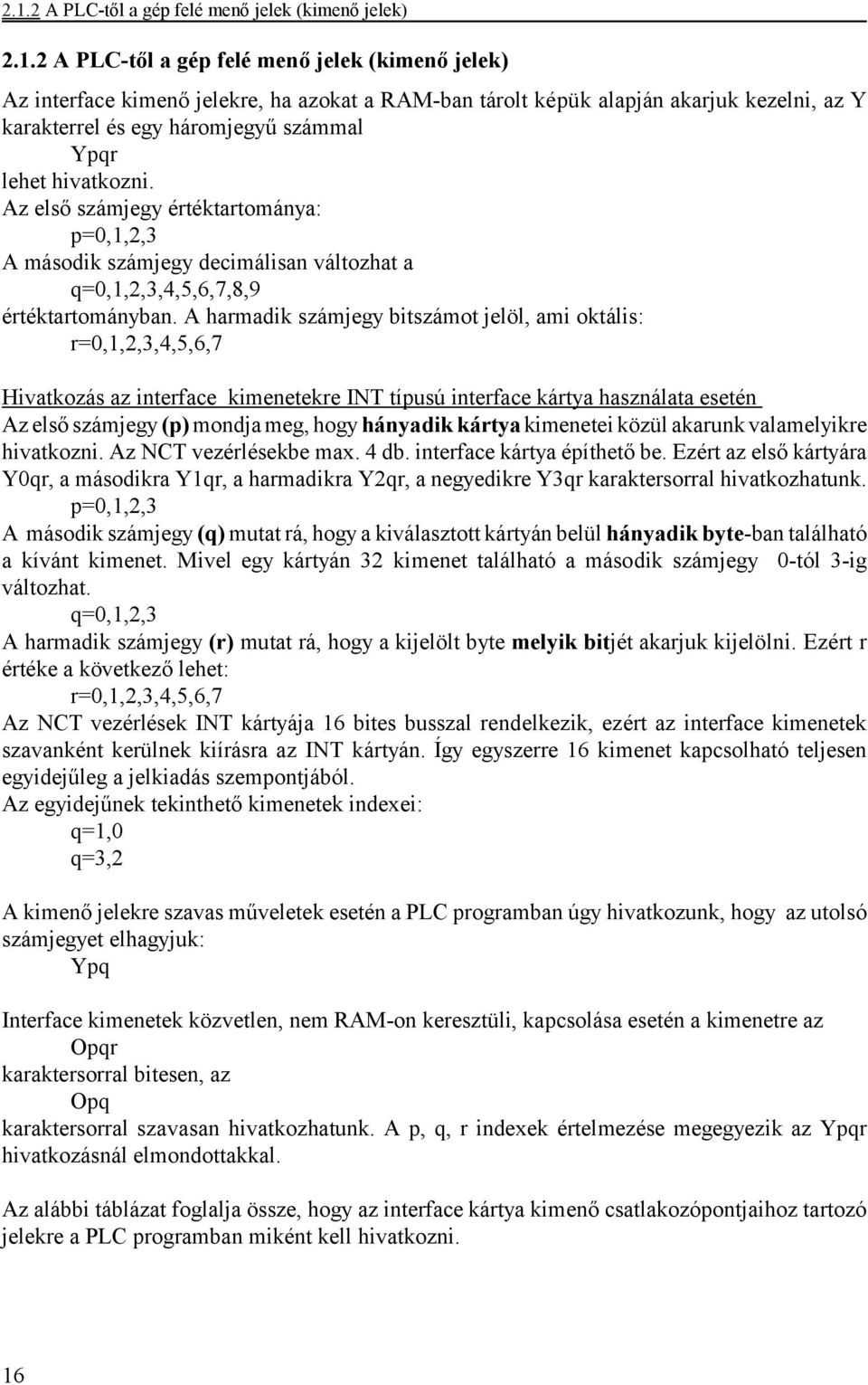 A harmadik számjegy bitszámot jelöl, ami oktális: r=0,1,2,3,4,5,6,7 Hivatkozás az interface kimenetekre INT típusú interface kártya használata esetén Az első számjegy (p) mondja meg, hogy hányadik