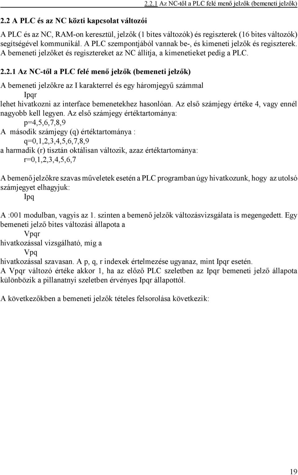 2.1 Az NC-től a PLC felé menő jelzők (bemeneti jelzők) A bemeneti jelzőkre az I karakterrel és egy háromjegyű számmal Ipqr lehet hivatkozni az interface bemenetekhez hasonlóan.