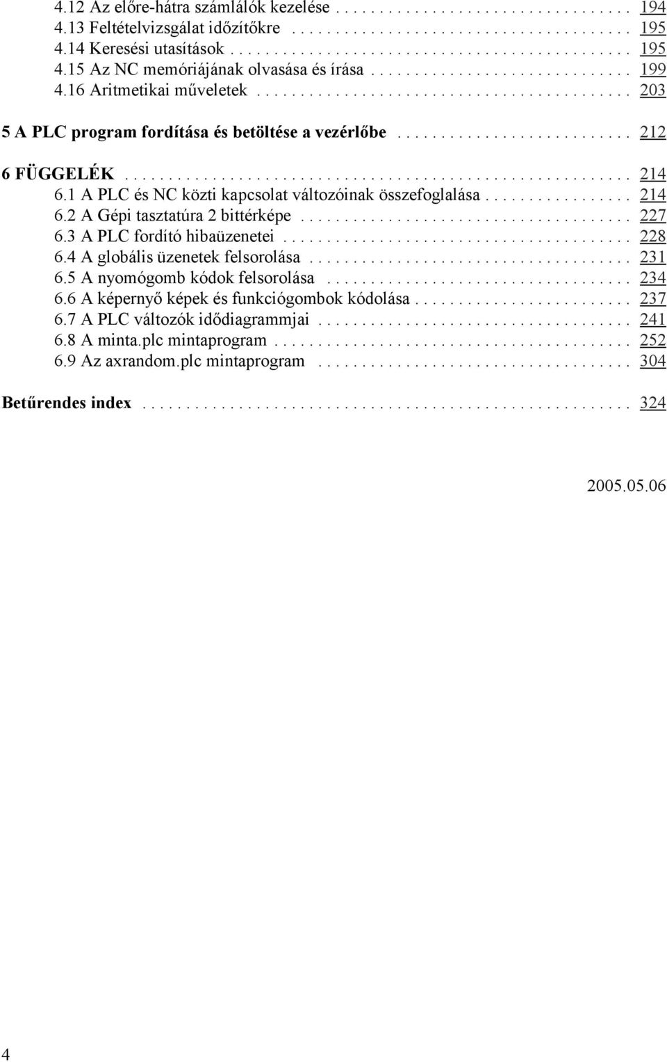 .. 227 6.3 A PLC fordító hibaüzenetei... 228 6.4 A globális üzenetek felsorolása... 231 6.5 A nyomógomb kódok felsorolása... 234 6.6 A képernyő képek és funkciógombok kódolása.
