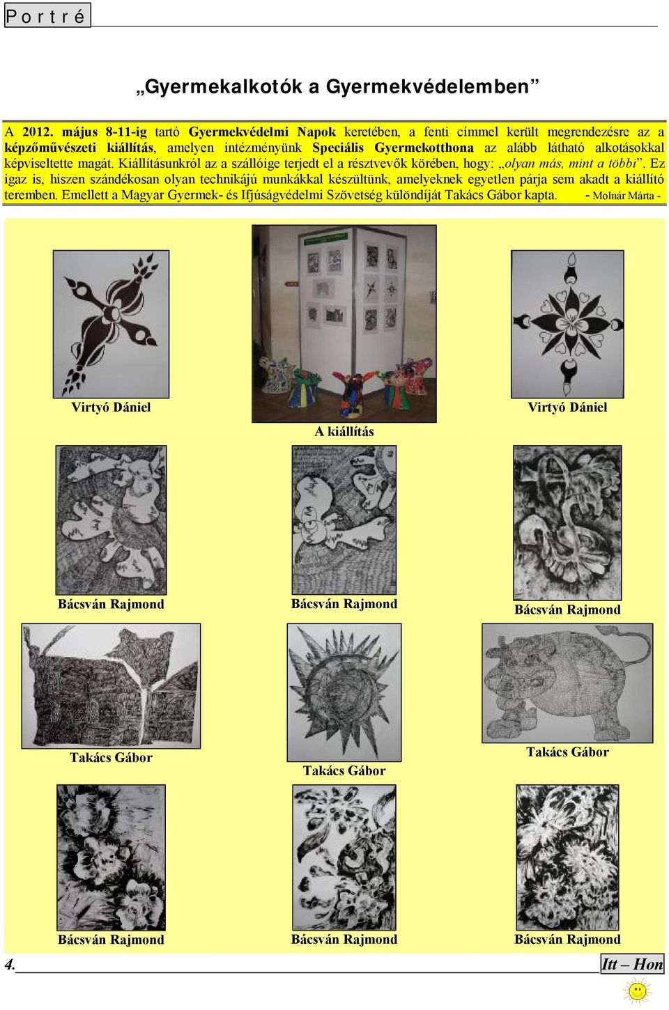 alkotásokkal képviseltette magát. Kiállításunkról az a szállóige terjedt el a résztvevők körében, hogy: olyan más, mint a többi.